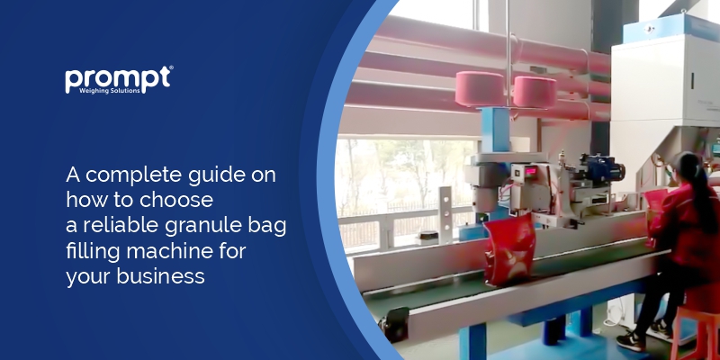 A complete guide on how to choose a reliable granule bag filling machine for your business by Prompt weighing solutions.